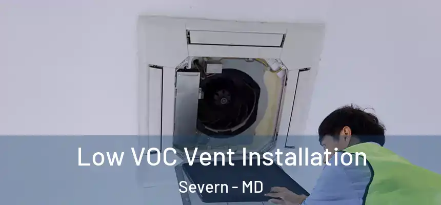  Low VOC Vent Installation Severn - MD